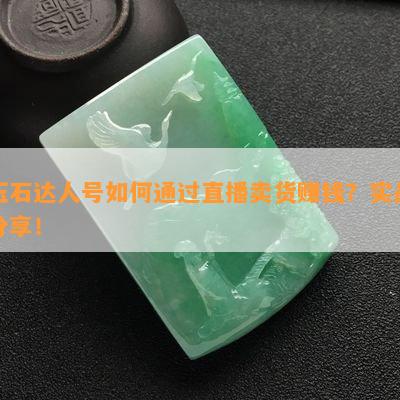 玉石達人號如何通過直播賣貨賺錢？實戰(zhàn)分享！