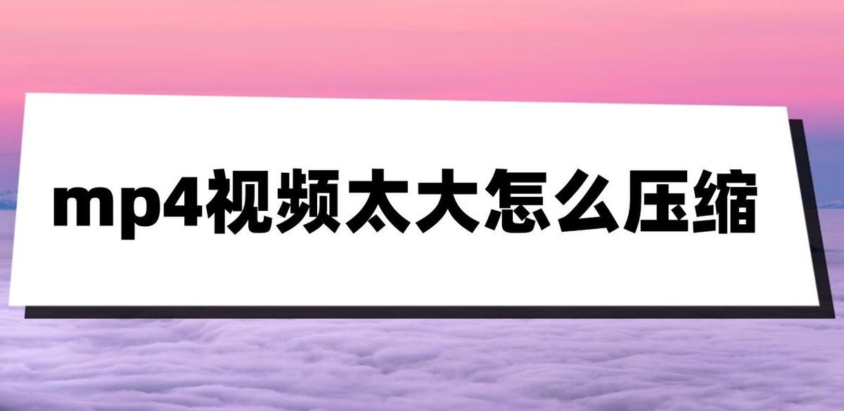 mp4視頻太大怎么壓縮？三個壓縮方法教給你