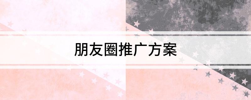 朋友圈推廣方案